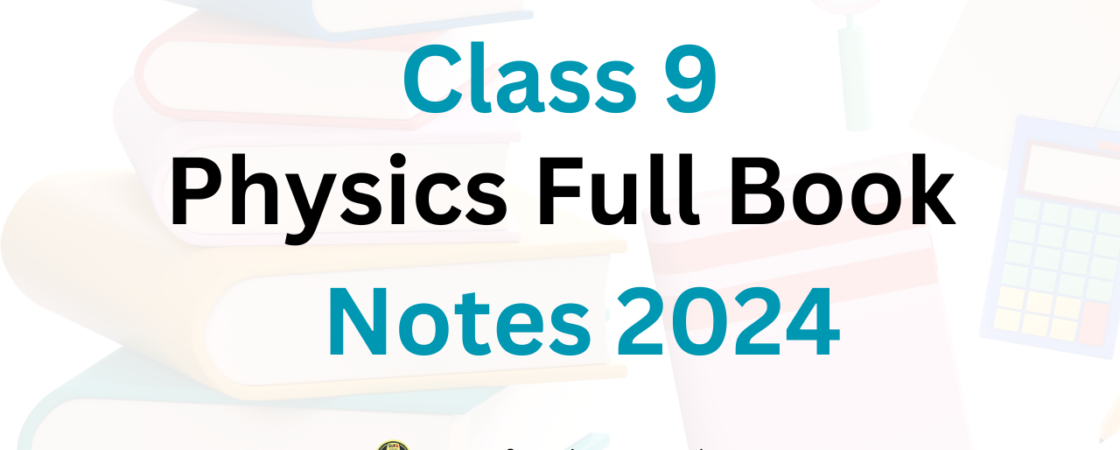 Class 9 Physics Full Book Notes 2024